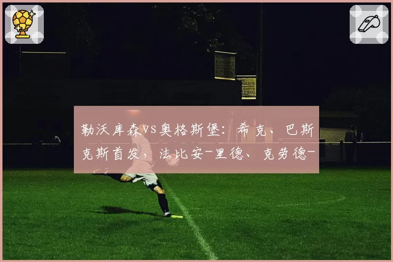 勒沃库森vs奥格斯堡：希克、巴斯克斯首发，法比安-里德、克劳德-毛里斯出战