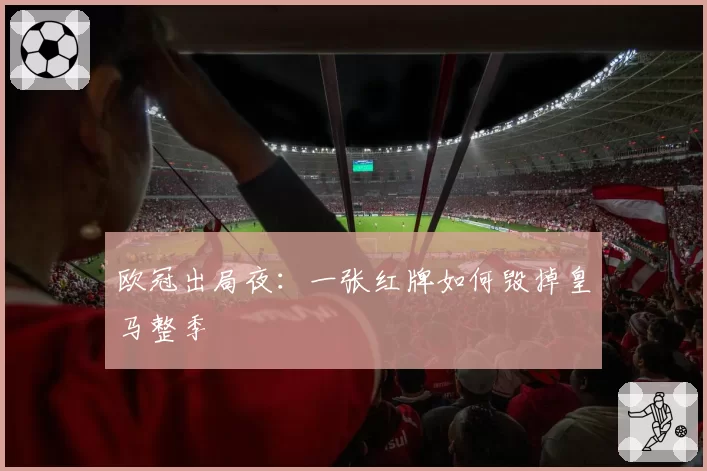 欧冠出局夜：一张红牌如何毁掉皇马整季