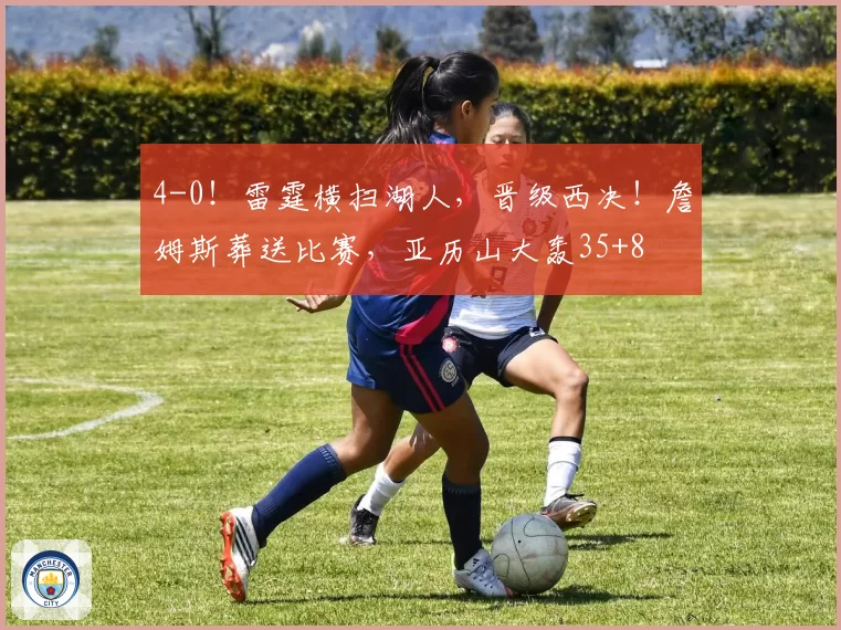 4-0!雷霆横扫湖人,晋级西决!詹姆斯葬送比赛,亚历山大轰35+8