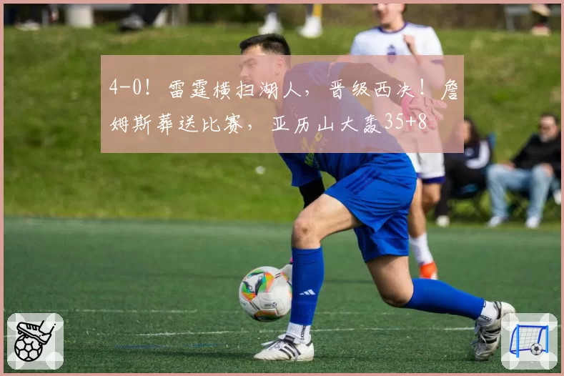 4-0!雷霆横扫湖人,晋级西决!詹姆斯葬送比赛,亚历山大轰35+8