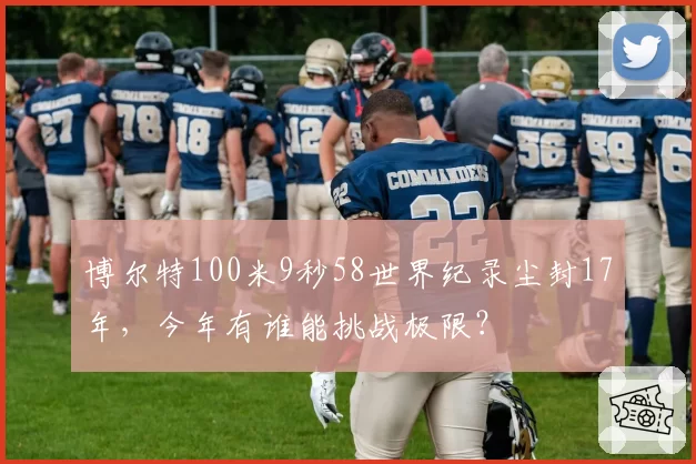 博尔特100米9秒58世界纪录尘封17年,今年有谁能挑战极限?