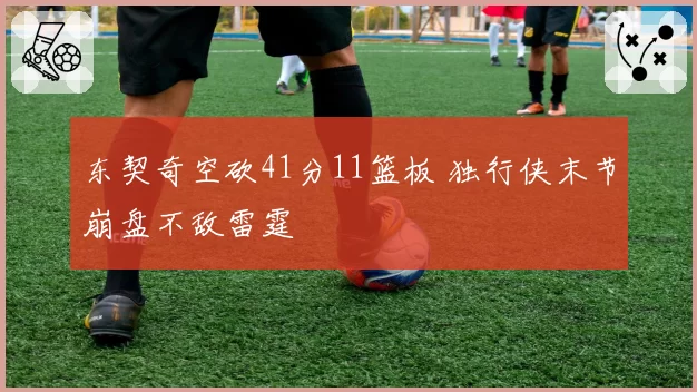东契奇空砍41分11篮板 独行侠末节崩盘不敌雷霆