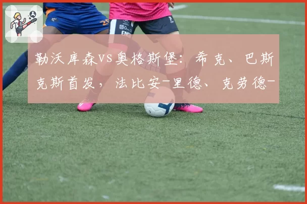 勒沃库森vs奥格斯堡：希克、巴斯克斯首发，法比安-里德、克劳德-毛里斯出战